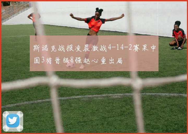 斯诺克战报凌晨激战4-14-2赛果中国3将晋级8强赵心童出局
